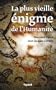 La plus vieille �nigme de l'humanit�