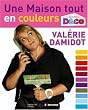 Une maison tout en couleurs : Tous les conseils et astuces de Val�rie Damidot