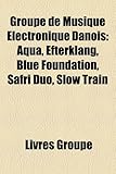 Groupe de Musique Electronique Danois: Aqua, Efterklang, Blue Foundation, Safri Duo, Slow Train-