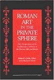 Roman Art in the Private Sphere: New Perspectives on the Architecture and Decor of the Domus, Villa, and Insula