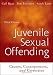 Juvenile Sexual Offending: Causes, Consequences, and Correction Juvenile Sexual Offending: Causes, Consequences, and Correction