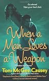 When a Man Loves a Weapon: A Toni McGee Causey Novel