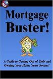Mortgage Buster!: A Guide to Getting Out of Debt and Owning Your Home Years Sooner!