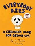 Everybody dies : a children's book for grown-ups