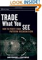 Trade What You See: How to Profit from Pattern Recognition (Wiley Trading)