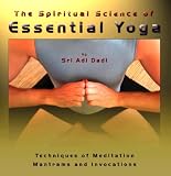 The Spiritual Science of Essential Yoga: Techniques of Meditation, Mantrams and Invocations, Volume 1