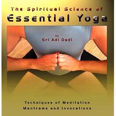 The Spiritual Science of Essential Yoga: Techniques of Meditation, Mantrams and Invocations, Volume 1
