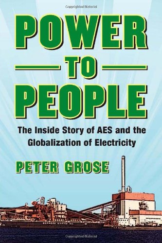 Power to People: The Inside Story of AES and the Globalization of Electricity