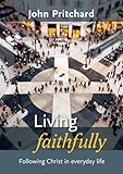 Living faithfully : following Christ in everyday life