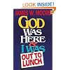 God Was Here & I Was Out to Lunch