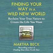 Finding Your Way in a Wild New World: Reclaim Your True Nature to Create the Life You Want | [Martha Beck]