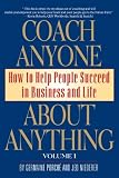 Coach Anyone About Anything: How to Help People Succeed in Business and Life