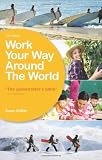 Work Your Way Around the World: A Fresh and Fully Up-To-Date Guide for the Modern Working Traveller