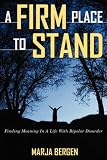 A Firm Place To Stand: Finding Meaning in a Life with Bipolar Disorder
