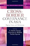Cross-border Governance in Asia: Regional Issues and Mechanisms (Trends and Innovations in Governance) (Trends & Innovations in Governance)