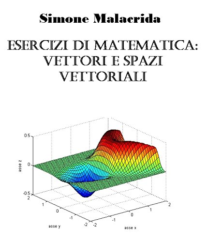 Esercizi di matematica: vettori e spazi vettoriali (Italian Edition)