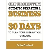 Get Momentum Guide To Starting A Business: 30 Days To Turn Your Inspiration To Income