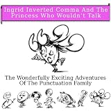 Ingrid Inverted Comma And The Princess Who Wouldn't Talk (The Wonderfully Exciting Adventures Of The Punctuation Family)