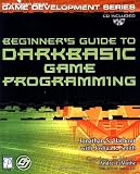 Beginners Guide to DarkBASIC Game Programming (Game Development)