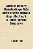 Zambian Writers: Dambisa Moyo, Field Ruwe, Chansa Kabwela, Angus Buchan, V. M. Jones, Binwell Sinyangwe