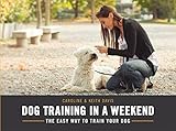 Dog training in a weekend : the easy way to train your dog