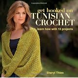 Get Hooked on Tunisian Crochet: Learn How with 13 Projects ~ Sheryl Thies