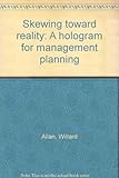 Skewing toward reality : a hologram for management planning