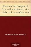 History of the Conquest of Peru; with a preliminary view of the civilization of the Incas