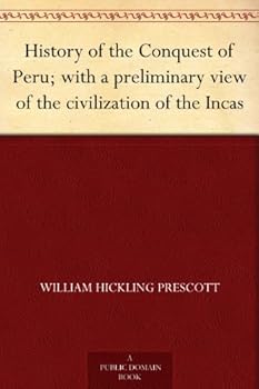 history of the conquest of peru - william hickling prescott history of the conquest of peru - william hickling prescott