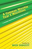 A common worship year C miscellany : a bumper resource for the principle seasons