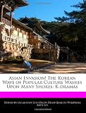Asian Invasion! The Korean Wave of Popular Culture Washes Upon Many Shores: K-dramas