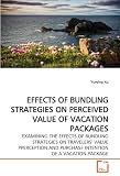 EFFECTS OF BUNDLING STRATEGIES ON PERCEIVED VALUE OF VACATION PACKAGES: EXAMINING THE EFFECTS OF BUNDLING STRATEGIES ON TRAVELERS' VALUE PPERCEPTION AND PURCHASE INTENTION OF A VACATION PACKAGE