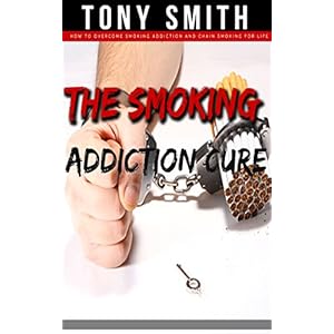 The Smoking Addiction Cure: How to Overcome Smoking Addiction and Chain Smoking For Life (quit smoking, stop smoking, tobacco addiction, cigarette add