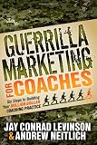 Guerrilla Marketing for Coaches: Six Steps to Building Your Million-Dollar Coaching Practice