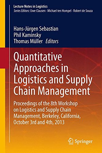Quantitative Approaches in Logistics and Supply Chain Management: Proceedings of the 8th Workshop on Logistics and Supply Chain Management, Berkeley, ... and 4th, 2013 (Lecture Notes in Logistics)