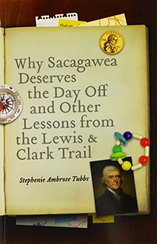 Why Sacagawea Deserves the Day Off and Other Lessons from the Lewis and Clark Trail (Bison Original)