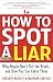 How to Spot a Liar, Revised Edition: Why People Don't Tell the Truth...and How You Can Catch Them