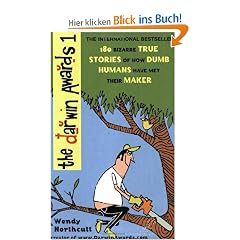 Darwin Awards: 180 Bizarre True Stories of How Dumb Humans Have Met Their Maker
