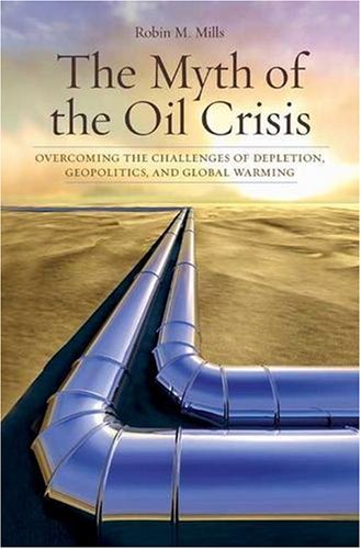 The Myth of the Oil Crisis: Overcoming the Challenges of Depletion, Geopolitics, and Global Warming