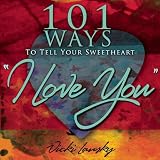 101 Ways to Tell Your Sweetheart "I Love You"