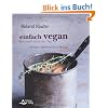 Einfach vegan - Genussvoll durch den Tag: 100 Rezepte - vom Fr�hst�ck bis zum Abendessen
