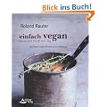Einfach vegan - Genussvoll durch den Tag: 100 Rezepte - vom Fr�hst�ck bis zum Abendessen
