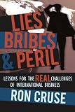Lies, Bribes & Peril: Lessons For The Real Challenges Of International Business (Ron Cruse)