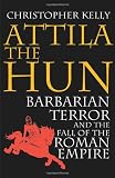 Attila the Hun : barbarian terror and the fall of the Roman Empire