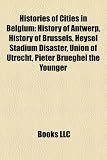 Histories of Cities in Belgium: History of Antwerp, History of Brussels, Heysel Stadium Disaster, Union of Utrecht, Pieter Brueghel the Younger