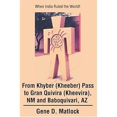 From Khyber (Kheeber) Pass to Gran Quivira (Kheevira), NM and Baboquivari, AZ: When India Ruled the World!
