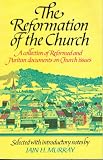 The Reformation of the Church : a collection of Reformed and Puritan documents on Church issues