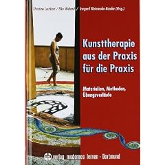 Kunsttherapie - aus der Praxis f�r die Praxis: Materialien, Methoden, �bungsverl�ufe