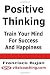 Positive Thinking - Train Your Mind For Success And Happiness