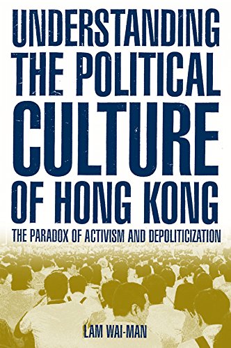 Understanding the Political Culture of Hong Kong: The Paradox of Activism and Depoliticization: The Paradox of Activism and Depoliticization (Hong Kong Becoming China)